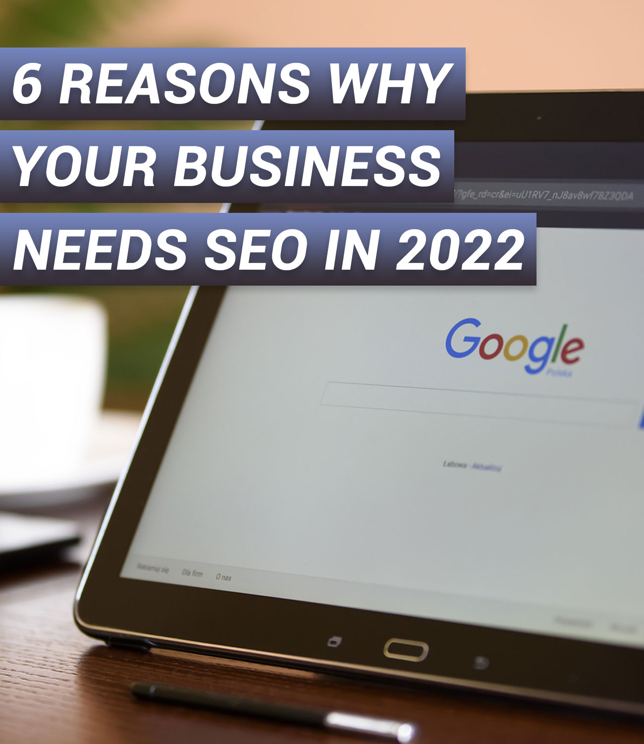 6 Reasons Why Your Business Needs SEO in 2022